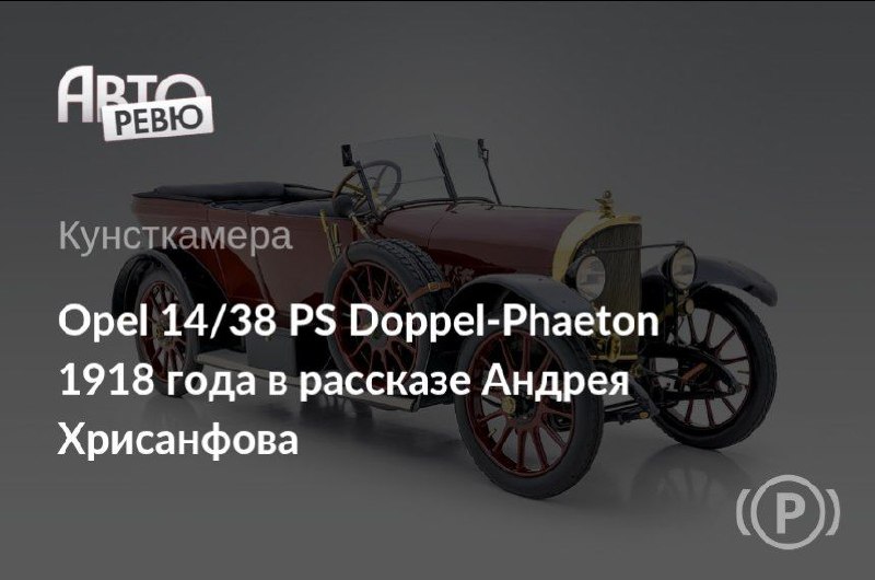 История создания автомобиля Opel 14/38 PS Doppel-Phaeton 1918 года