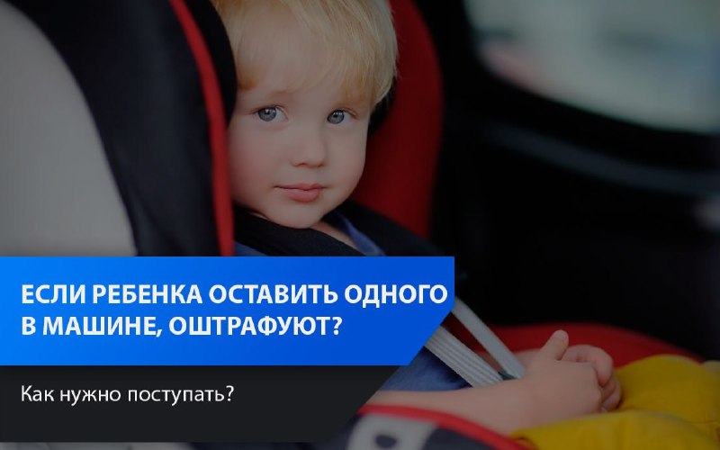 Штраф за оставление ребенка в автомобиле: что нужно знать