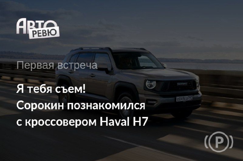 Haval H7 и Dargo: конкуренция внутри бренда и особенности новых моделей