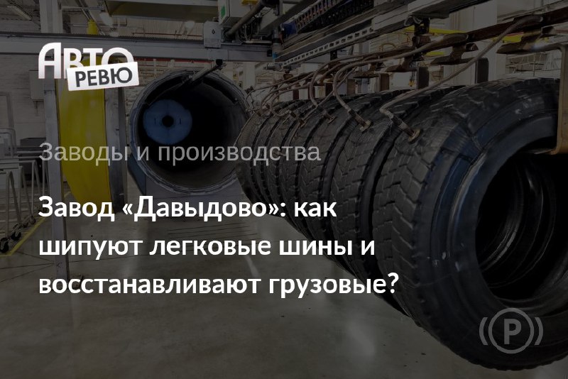 Переходный этап на шинной отрасли: забытый завод в Давыдове