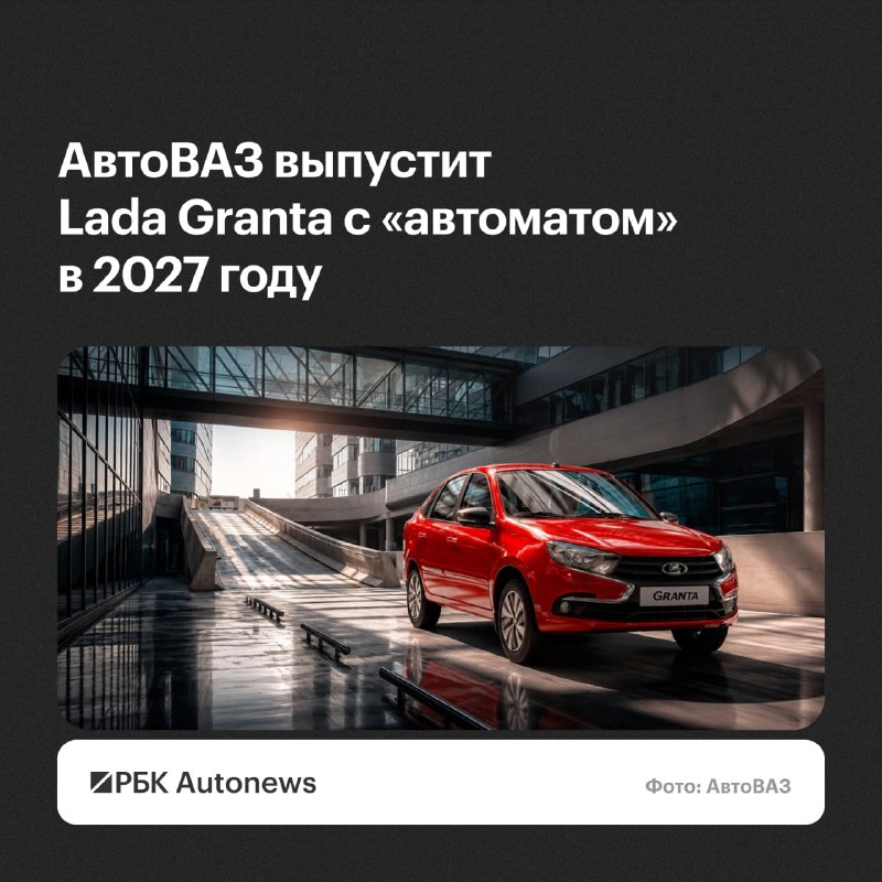 Lada Granta получит версию с автоматической коробкой передач в 2027 году Lada Granta получит версию с автоматической коробкой передач в 2027 году