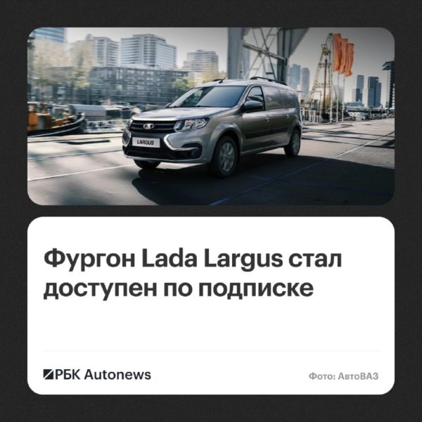 АвтоВАЗ расширил подписку на Lada: теперь доступен фургон Largus